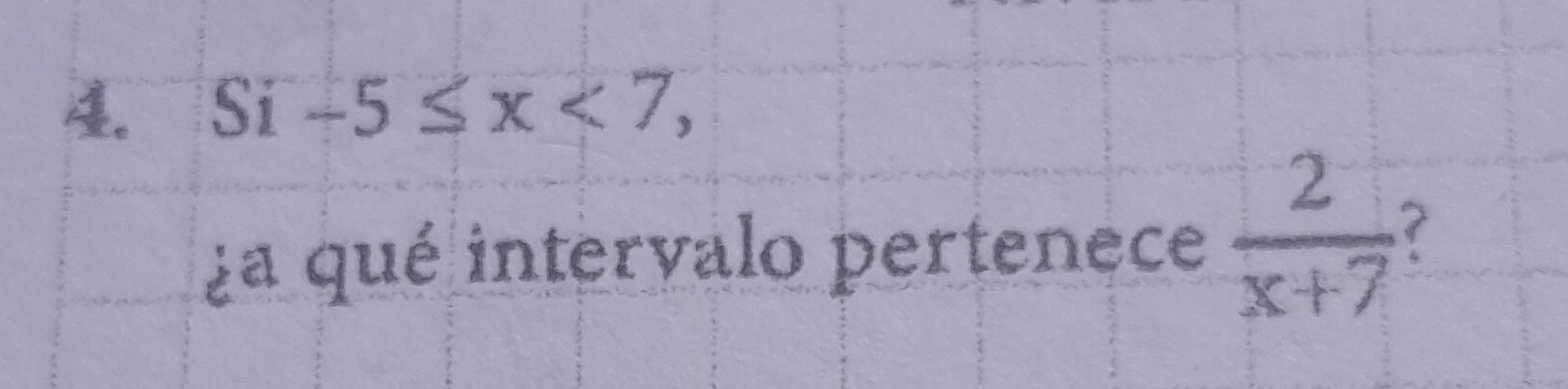 4 Si-5≤ x<7</tex>, 
¿a qué intervalo pertenece  2/x+7 