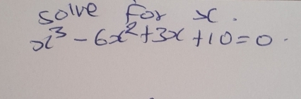 solve For x.
x^3-6x^2+3x+10=0