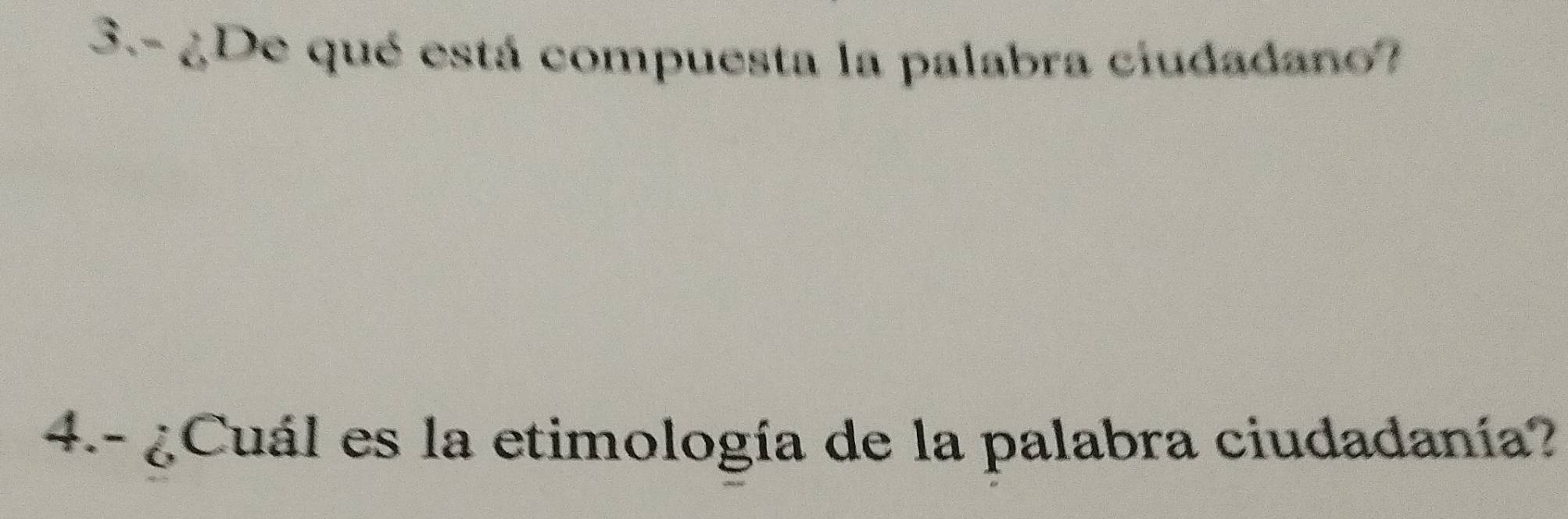 3.- ¿De qué está compuesta la palabra ciudadano? 
4.- ¿Cuál es la etimología de la palabra ciudadanía?