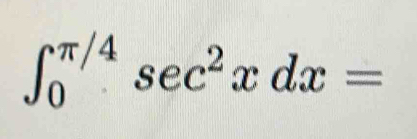 ∈t _0^((π /4)sec ^2)xdx=