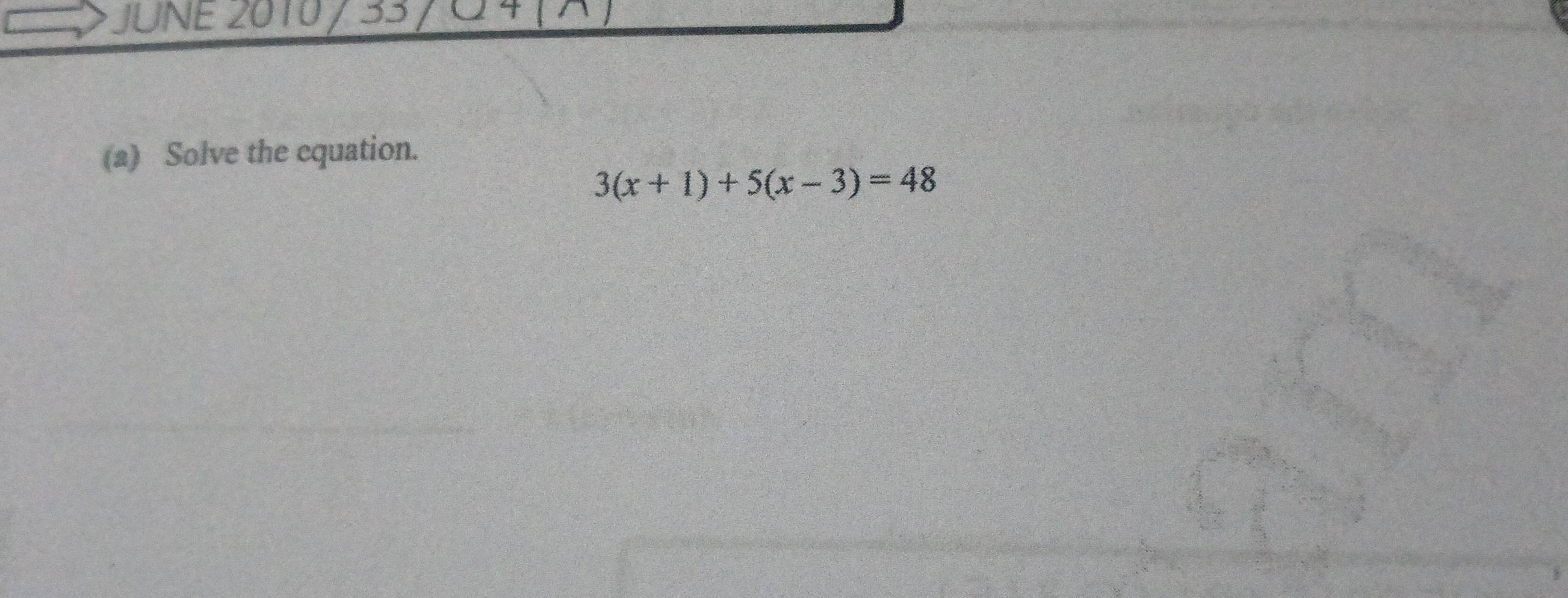 JUNE 2010 55 
(a) Solve the cquation.
3(x+1)+5(x-3)=48