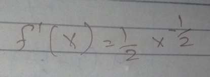 f'(x)= 1/2 x^(-frac 1)2