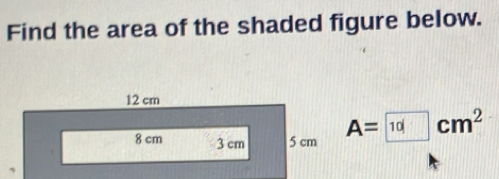 Find the area of the shaded figure below.
A= 10cm^2