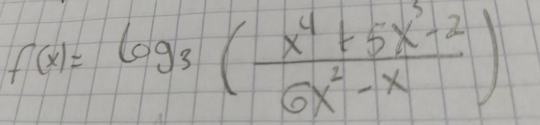 f(x)=log _3( (x^4+5x^3-2)/6x^2-x )