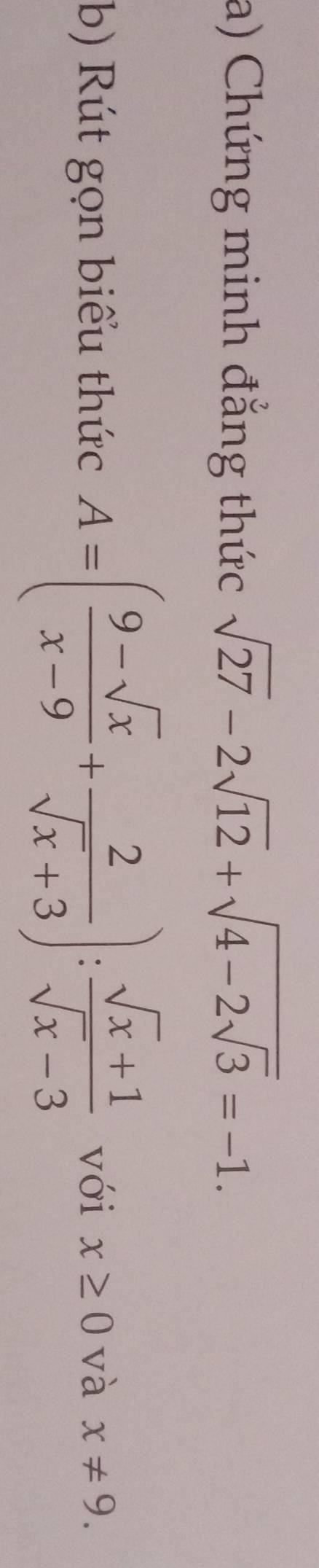 Chứng minh đẳng thức sqrt(27)-2sqrt(12)+sqrt(4-2sqrt 3)=-1. 
b) Rút gọn biểu thức A=( (9-sqrt(x))/x-9 + 2/sqrt(x)+3 ): (sqrt(x)+1)/sqrt(x)-3  với x≥ 0 và x!= 9.