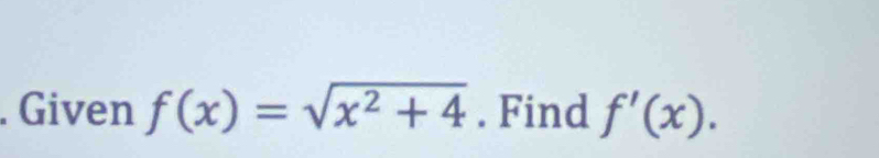 Given f(x)=sqrt(x^2+4). Find f'(x).