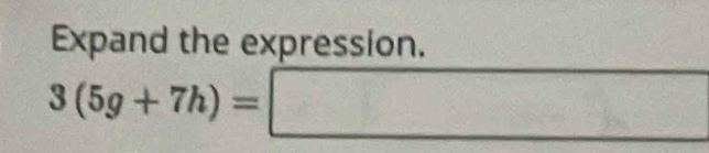 Expand the expression.
3(5g+7h)=□