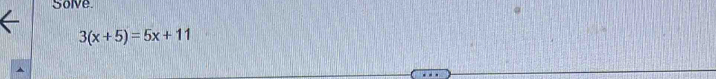 Solve.
3(x+5)=5x+11