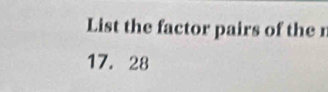 List the factor pairs of the n
17. 28