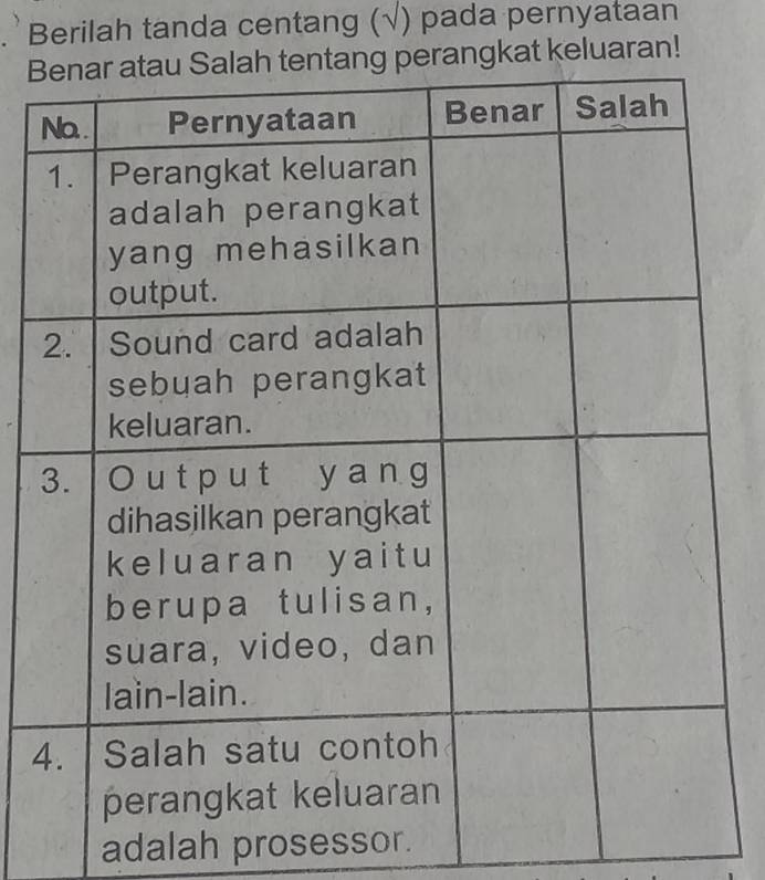 Berilah tanda centang (√) pada pernyataan 
Berangkat keluaran! 
4 
adalah prosessor.