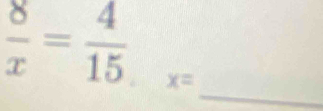  8/x = 4/15 _x=
_