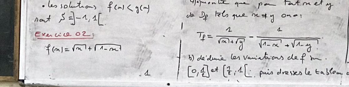 les solutions f(x) 4lcmonlt go pa Fatmety 
not S=]-1,1[
do of Hel que m+y one: 
Execic 02 :
f(x)=sqrt(x)+sqrt(1-x)
T_f= 2/sqrt(x)+sqrt(y) - 1/sqrt(1-x)+sqrt(1-y) 
b) dedunc les vaniations defm.
[0, 1/2 ] et [ 7/2 ,1] puis dresses le tabloma