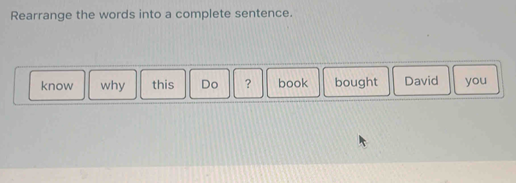 Rearrange the words into a complete sentence. 
know why this Do ？ book bought David you