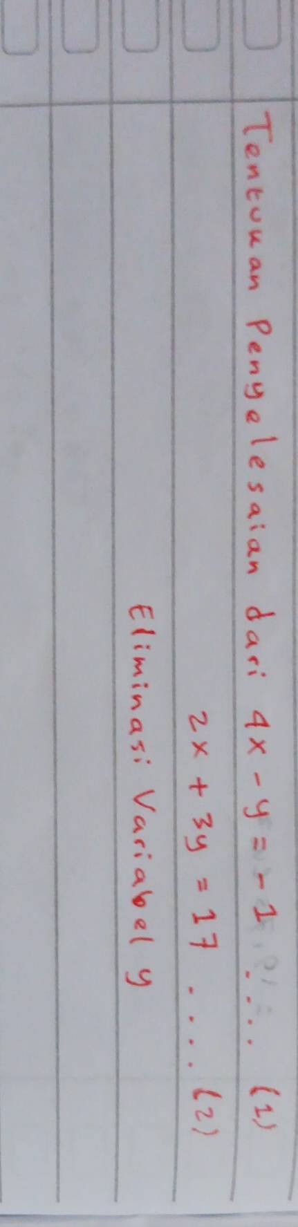 Tentouan Pengelesaian dari 4x-y=-1 (2 )
2x+3y=17.. . . (2)
Eliminas: Variabel y