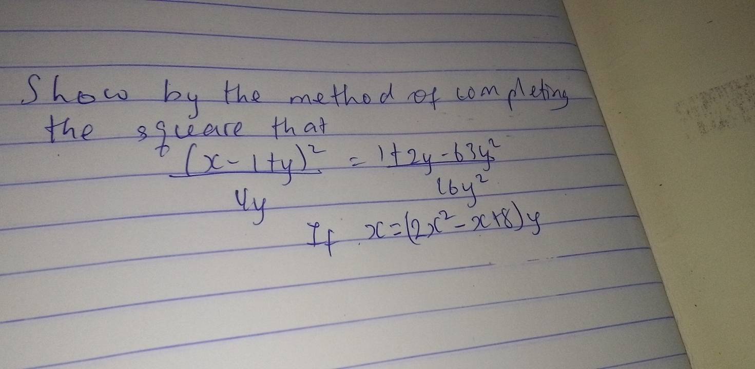 Show by the method of com pleting
the s8ceare that
frac (x-1+y)^24y= (1+2y-63y^2)/16y^2 
If x=(2x^2-x+8)y