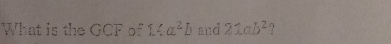 What is the GCF of 14a^2b and 21ab^2 7