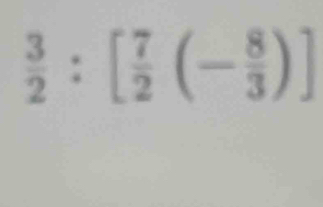  3/2 :[ 7/2 (- 8/3 )]