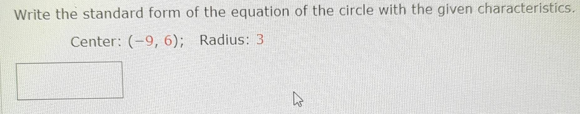 Write the standard form of the equation of the circle with the given characteristics. 
Center: (-9,6); Radius: 3