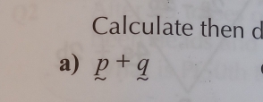 Calculate then d
a) p+q