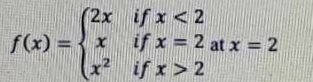 f(x)=beginarrayl 2xifx<2 xifx=2at x^2ifx>2endarray. atx=2