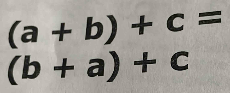 (a+b)+c=
(b+a)+c