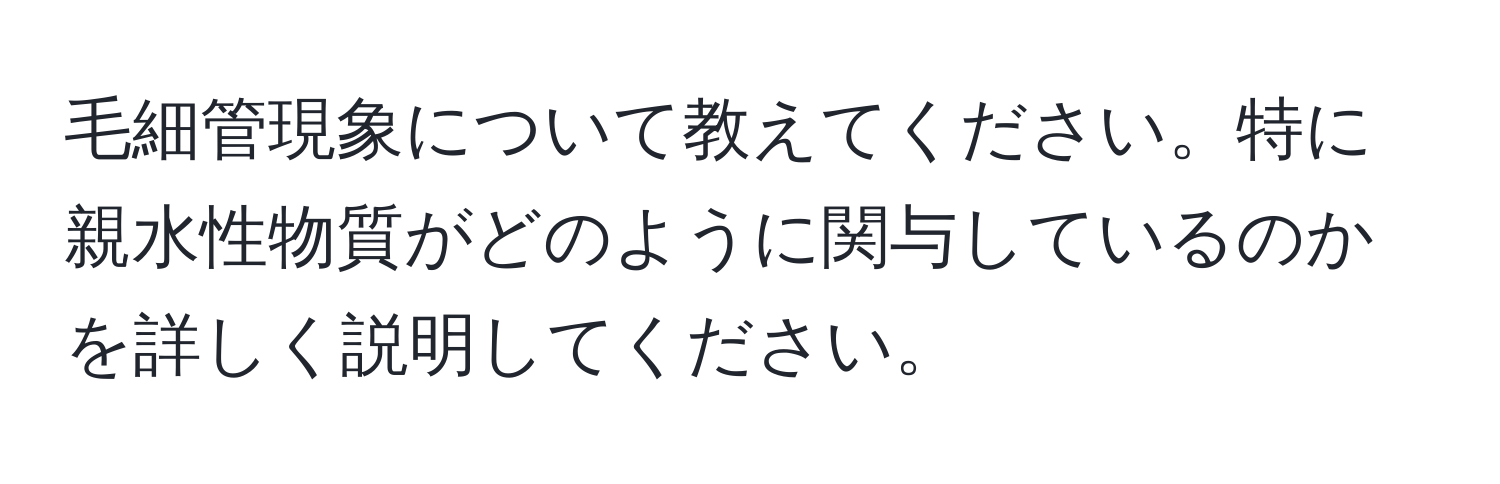 毛細管現象について教えてください。特に親水性物質がどのように関与しているのかを詳しく説明してください。