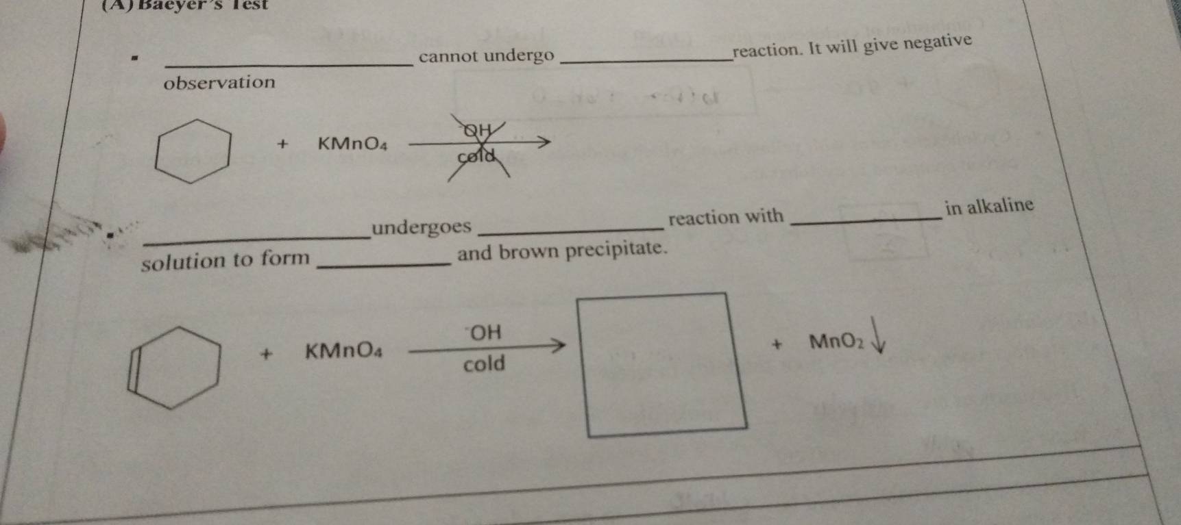 Baeyer's lest 
_ 
cannot undergo_ 
reaction. It will give negative 
observation
+ KMnO₄
_undergoes _reaction with _in alkaline 
solution to form _and brown precipitate. 
OH
+ KMnO₄
+ MnO₂
cold