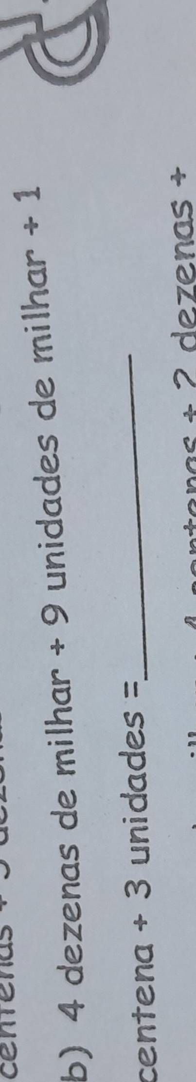centena 
b) 4 dezenas de milhar · +9 unidades de milhar +1
centena + 3 unidades =_ 
nas + 2 dezenas +