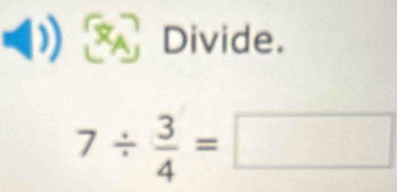 (1) Divide.
7/  3/4 =□