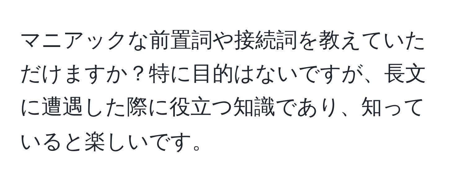 マニアックな前置詞や接続詞を教えていただけますか？特に目的はないですが、長文に遭遇した際に役立つ知識であり、知っていると楽しいです。