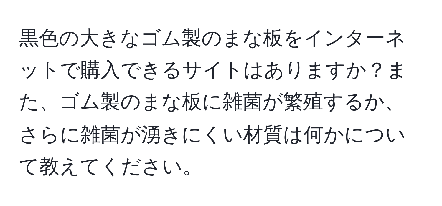 黒色の大きなゴム製のまな板をインターネットで購入できるサイトはありますか？また、ゴム製のまな板に雑菌が繁殖するか、さらに雑菌が湧きにくい材質は何かについて教えてください。