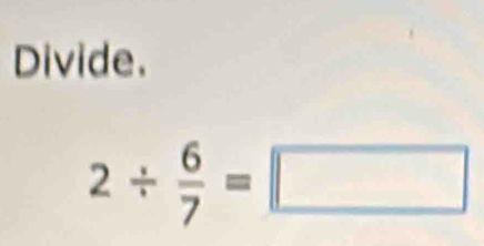 Divide.
2/  6/7 =□