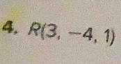 4, R(3,-4,1)