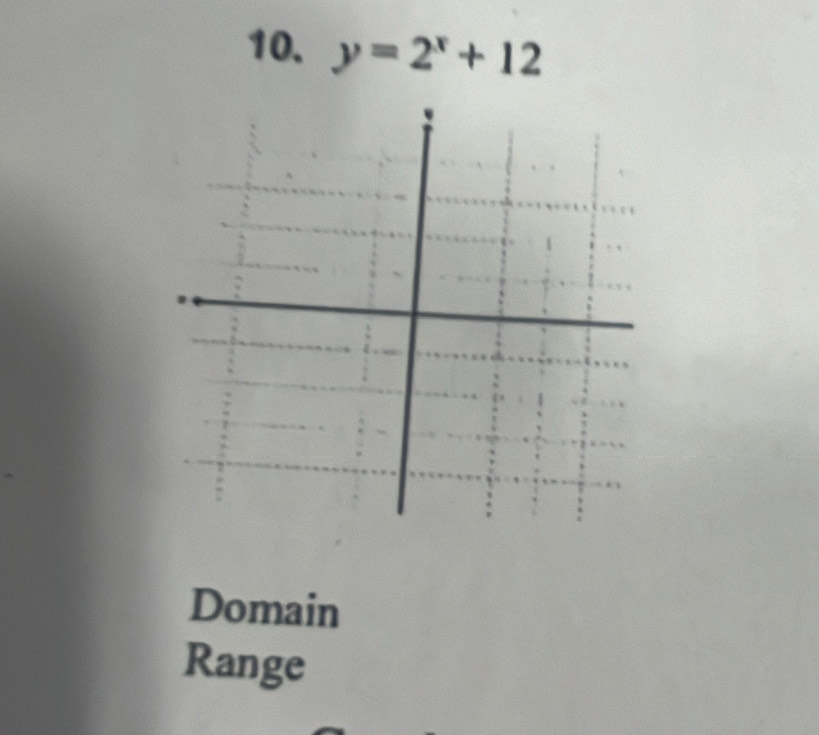 y=2^x+12
Domain 
Range