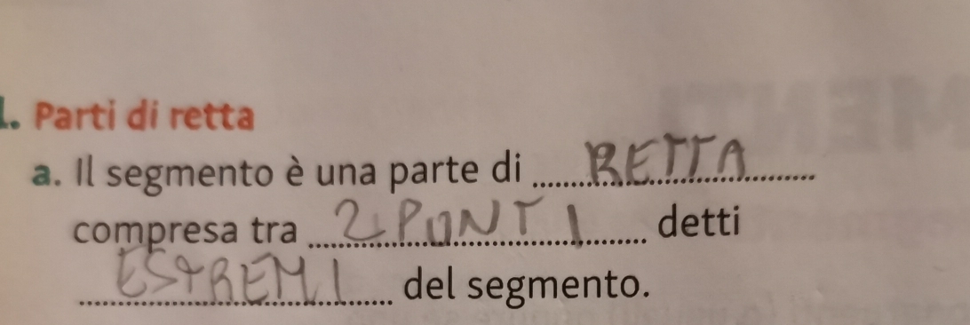 Parti dí retta 
a. Il segmento è una parte di_ 
compresa tra_ 
detti 
_del segmento.