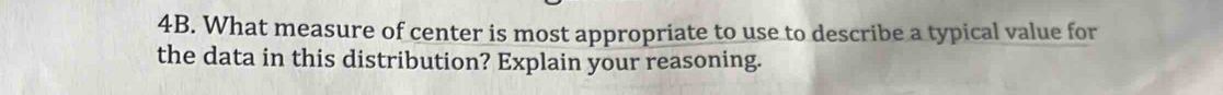 What measure of center is most appropriate to use to describe a typical value for 
the data in this distribution? Explain your reasoning.