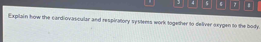 1 3 4 5 6 7 8 
Explain how the cardiovascular and respiratory systems work together to deliver oxygen to the body.