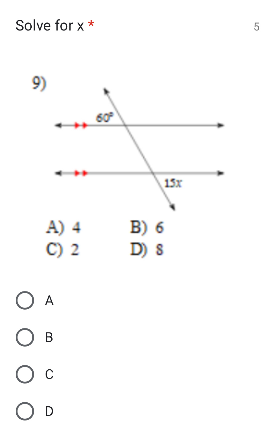 Solve for x * 5
9)
A) 4 B) 6
C) 2 D) 8
A
B
C
D