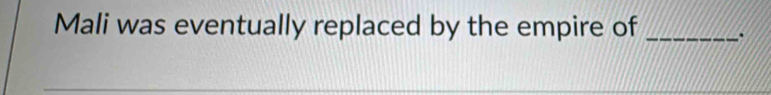 Mali was eventually replaced by the empire of _.