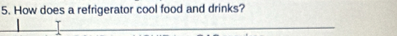 How does a refrigerator cool food and drinks? 
_