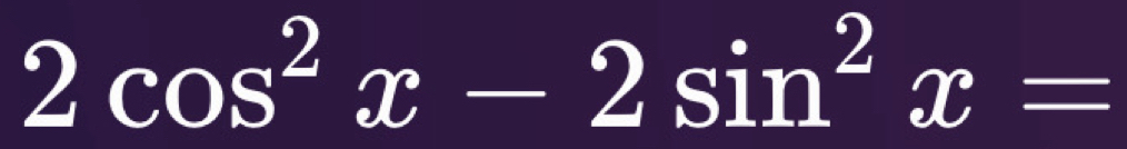 2cos^2x-2sin^2x=