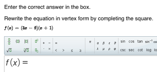 Enter the correct answer in the box.
Rewrite the equation in vertex form by completing the square.
f(x)=(3x-9)(x+1)
o
o
f(x)=