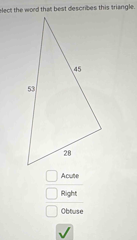 elect the word that best describes this triangle.
Acute
Right
Obtuse