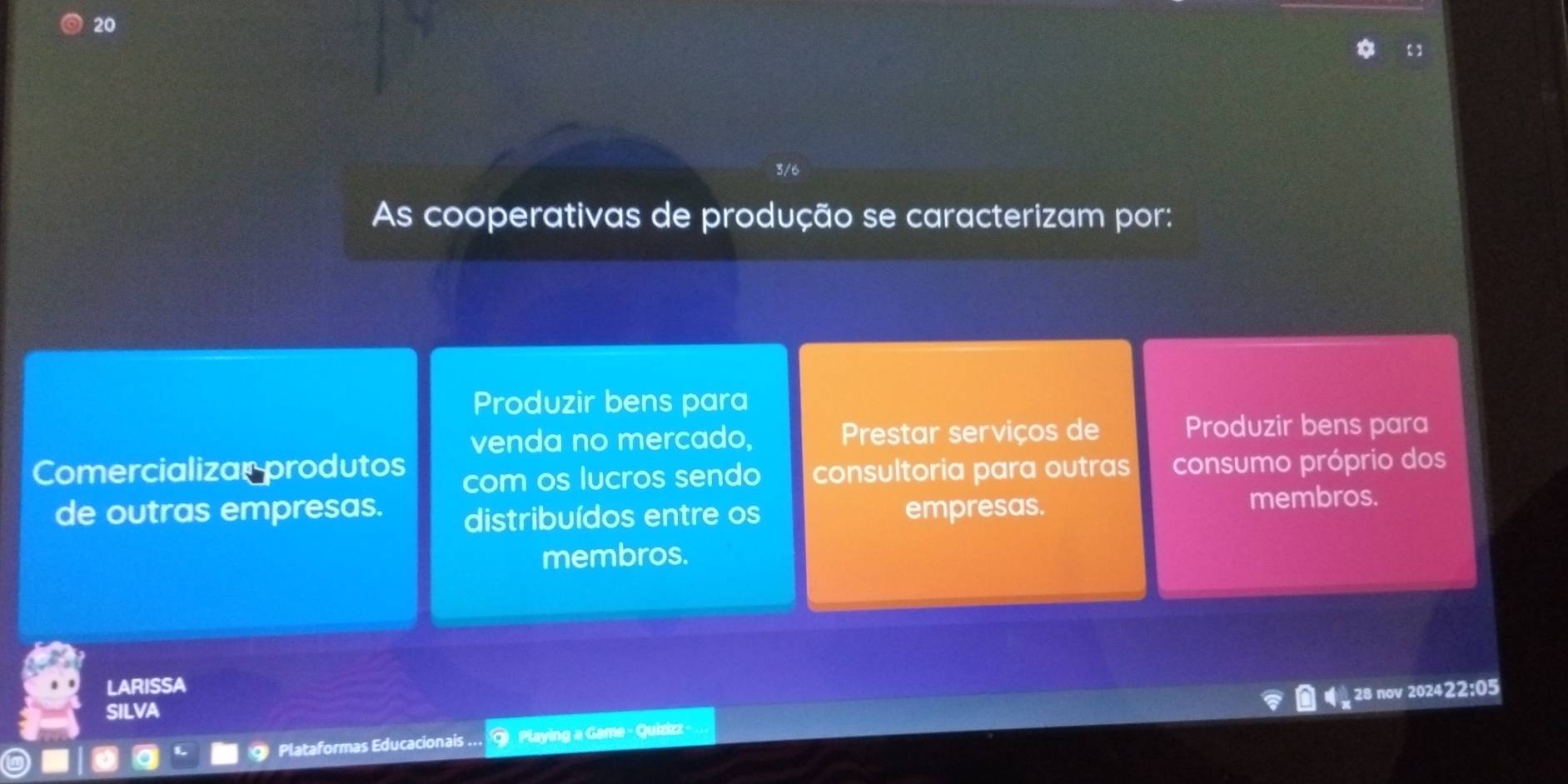 20
3/6
As cooperativas de produção se caracterizam por:
Produzir bens para
venda no mercado, Prestar serviços de Produzir bens para
Comercializar produtos consultoria para outras consumo próprio dos
com os lucros sendo
de outras empresas. distribuídos entre os empresas.
membros.
membros.
LARISSA
SILVA
Plataformas Educacionais Playing a Game - Quizizz - 28 nov 202422:05