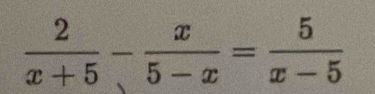  2/x+5 - x/5-x = 5/x-5 