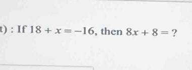 If 18+x=-16 , then 8x+8= ?