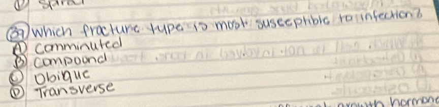 a sra
② which fracture tupe to moot suseephblc to infection?
④ comminuted
③ compound
obiquc
④Transverse