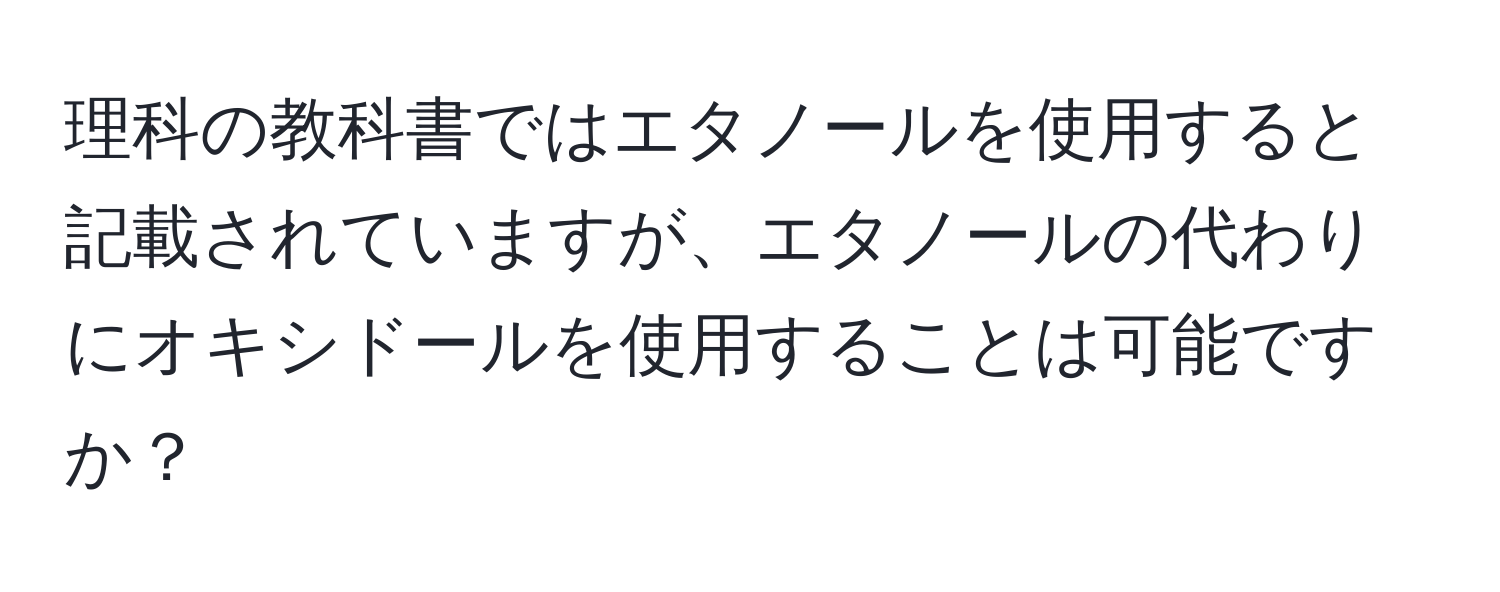 理科の教科書ではエタノールを使用すると記載されていますが、エタノールの代わりにオキシドールを使用することは可能ですか？