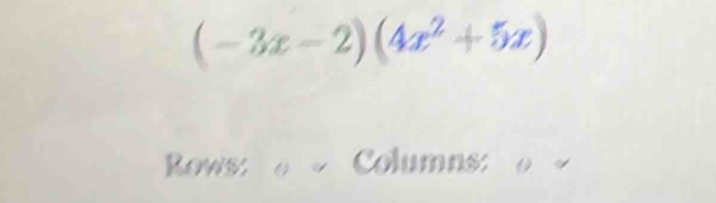 (-3x-2)(4x^2+5x)
Rows: θ Columns: o ~