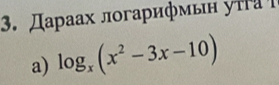 Дараах логарифмын уτΡа 
a) log _x(x^2-3x-10)